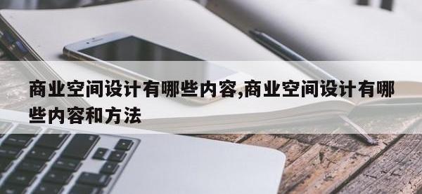 商业空间设计有哪些内容,商业空间设计有哪些内容和方法
