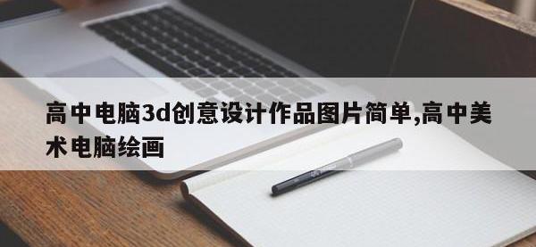 高中电脑3d创意设计作品图片简单,高中美术电脑绘画