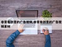 非常有创意的广告视频,非常有创意的广告视频素材