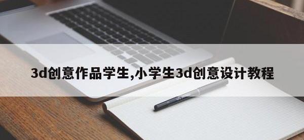 3d创意作品学生,小学生3d创意设计教程