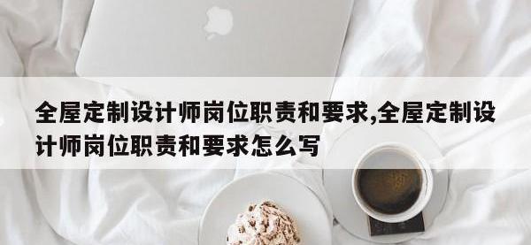 全屋定制设计师岗位职责和要求,全屋定制设计师岗位职责和要求怎么写