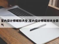 室内设计师昵称大全,室内设计师昵称大全霸气
