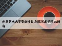创意艺术大学专业排名,创意艺术学院qs排名