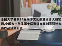全国大学生第14届海洋文化创意设计大赛官网,全国大中学生第十届海洋文化创意设计大赛作品征集公告