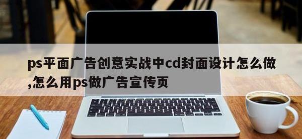 ps平面广告创意实战中cd封面设计怎么做,怎么用ps做广告宣传页