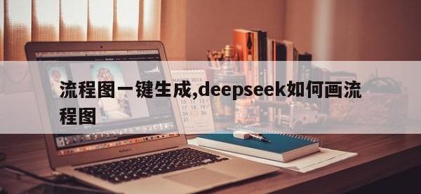 流程图一键生成,deepseek如何画流程图