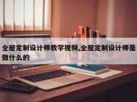 全屋定制设计师教学视频,全屋定制设计师是做什么的