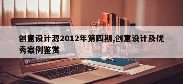 创意设计源2012年第四期,创意设计及优秀案例鉴赏