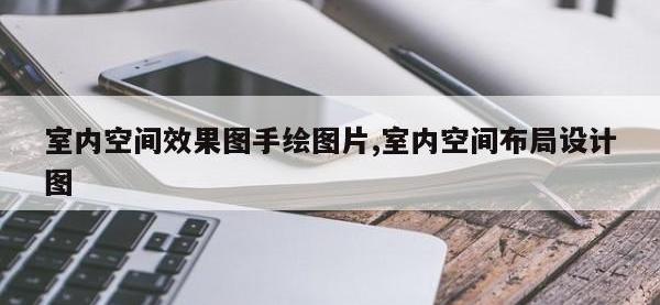 室内空间效果图手绘图片,室内空间布局设计图
