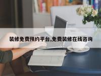 装修免费预约平台,免费装修在线咨询