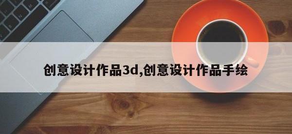 创意设计作品3d,创意设计作品手绘