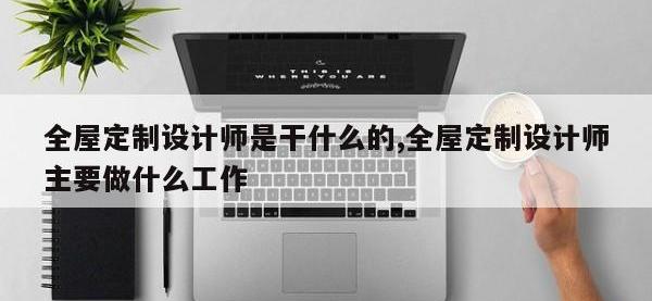 全屋定制设计师是干什么的,全屋定制设计师主要做什么工作