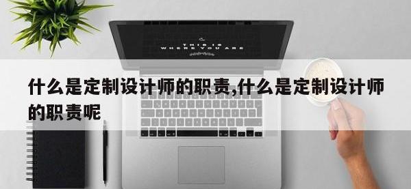 什么是定制设计师的职责,什么是定制设计师的职责呢
