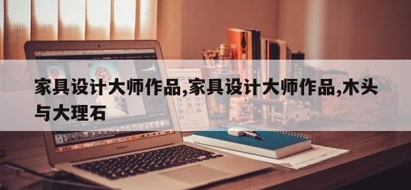 家具设计大师作品,家具设计大师作品,木头与大理石