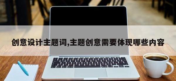 创意设计主题词,主题创意需要体现哪些内容