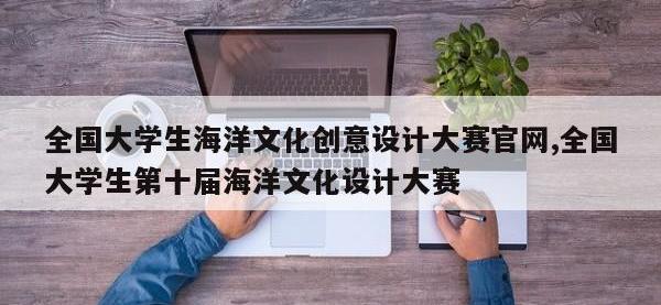 全国大学生海洋文化创意设计大赛官网,全国大学生第十届海洋文化设计大赛