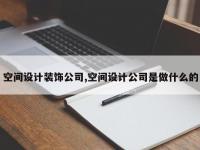 空间设计装饰公司,空间设计公司是做什么的