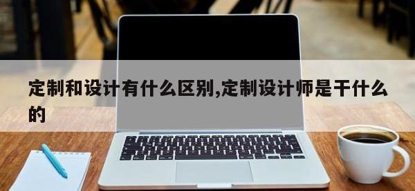 定制和设计有什么区别,定制设计师是干什么的