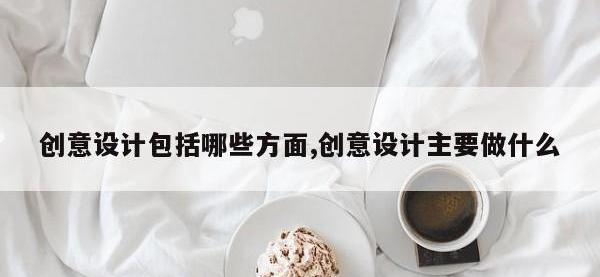 创意设计包括哪些方面,创意设计主要做什么