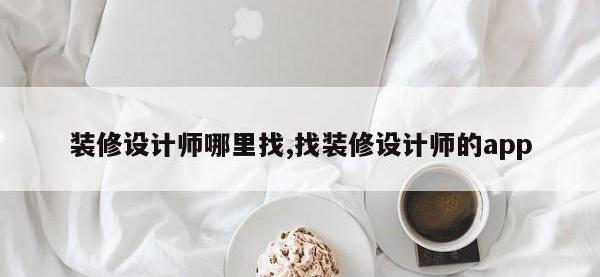 装修设计师哪里找,找装修设计师的app