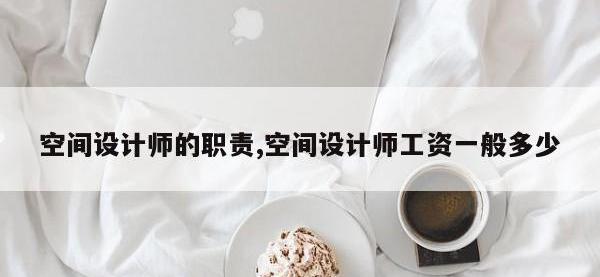 空间设计师的职责,空间设计师工资一般多少