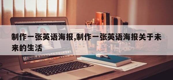 制作一张英语海报,制作一张英语海报关于未来的生活