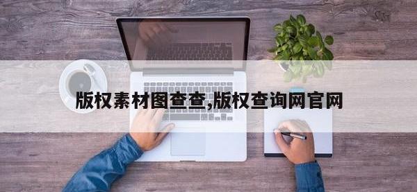 版权素材图查查,版权查询网官网
