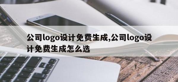 公司logo设计免费生成,公司logo设计免费生成怎么选