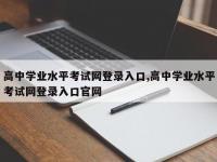 高中学业水平考试网登录入口,高中学业水平考试网登录入口官网