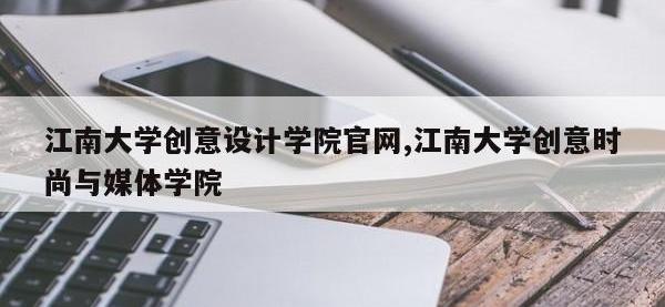 江南大学创意设计学院官网,江南大学创意时尚与媒体学院