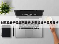 创意设计产品案例分析,创意设计产品及分析
