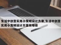生活中创意实用小发明设计方案,生活中创意实用小发明设计方案有哪些