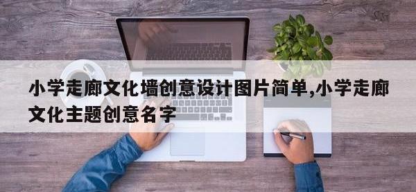 小学走廊文化墙创意设计图片简单,小学走廊文化主题创意名字