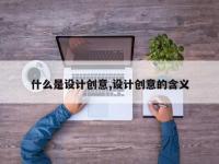 什么是设计创意,设计创意的含义
