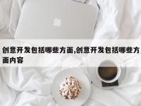 创意开发包括哪些方面,创意开发包括哪些方面内容