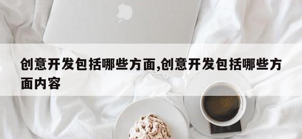 创意开发包括哪些方面,创意开发包括哪些方面内容