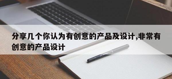 分享几个你认为有创意的产品及设计,非常有创意的产品设计