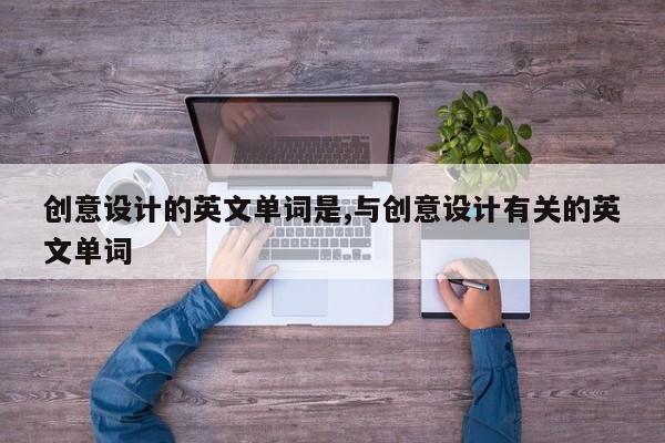 创意设计的英文单词是,与创意设计有关的英文单词