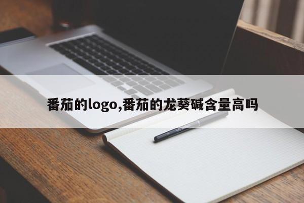 番茄的logo,番茄的龙葵碱含量高吗
