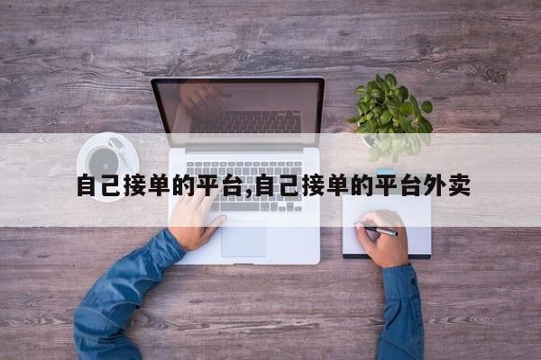 自己接单的平台,自己接单的平台外卖