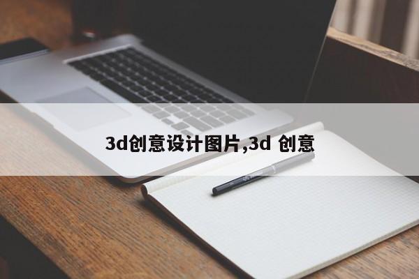 3d创意设计图片,3d 创意