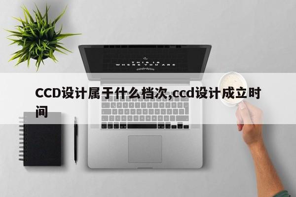 CCD设计属于什么档次,ccd设计成立时间