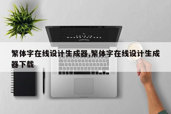 繁体字在线设计生成器,繁体字在线设计生成器下载