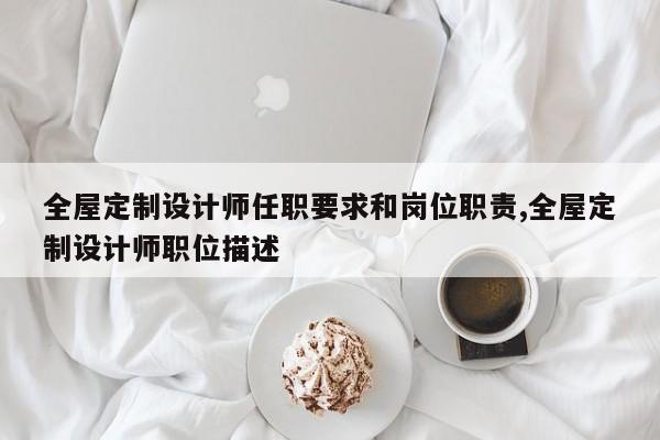 全屋定制设计师任职要求和岗位职责,全屋定制设计师职位描述