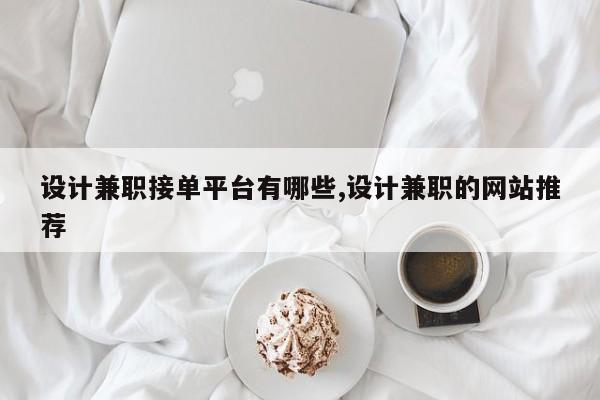 设计兼职接单平台有哪些,设计兼职的网站推荐