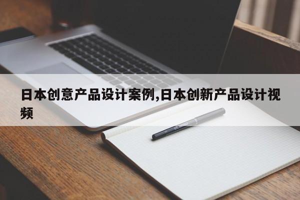 日本创意产品设计案例,日本创新产品设计视频