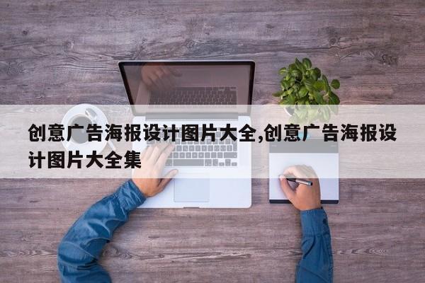创意广告海报设计图片大全,创意广告海报设计图片大全集